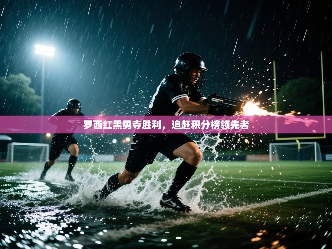 罗西红黑勇夺胜利，追赶积分榜领先者  第2张