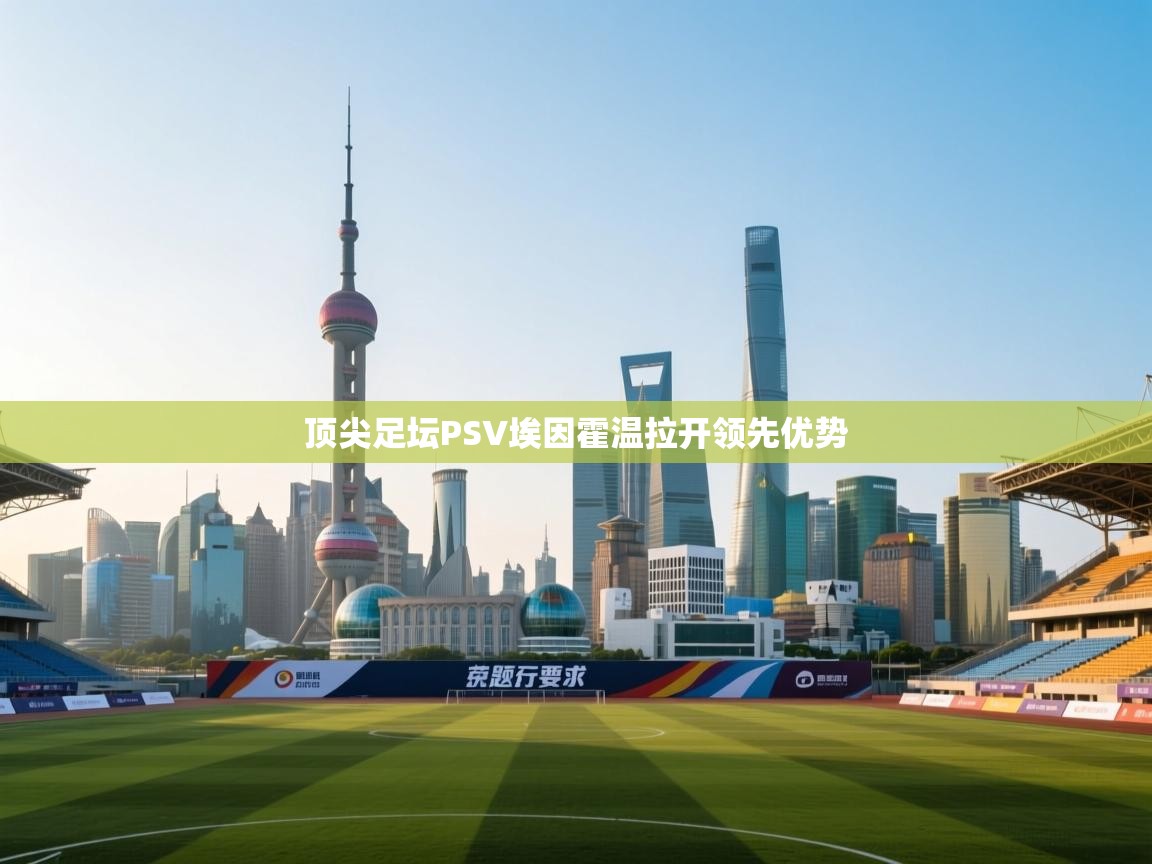 顶尖足坛PSV埃因霍温拉开领先优势 第1张