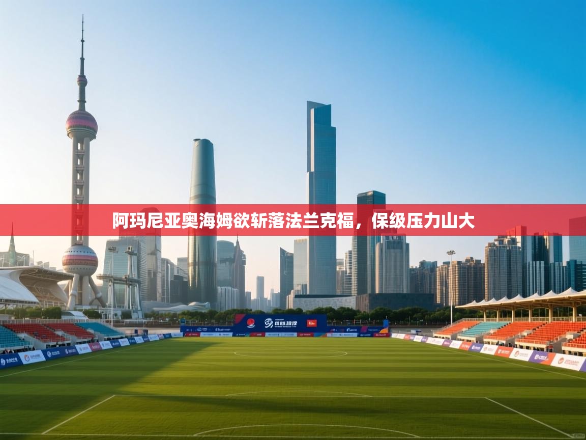 阿玛尼亚奥海姆欲斩落法兰克福,保级压力山大 第2张